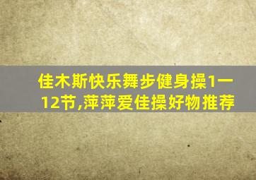 佳木斯快乐舞步健身操1一12节,萍萍爱佳操好物推荐
