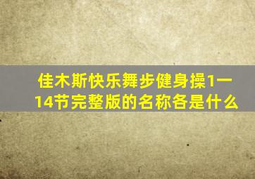 佳木斯快乐舞步健身操1一14节完整版的名称各是什么