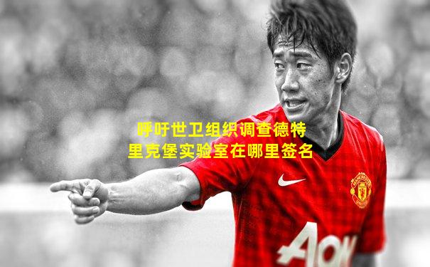 呼吁世卫组织调查德特里克堡实验室在哪里签名