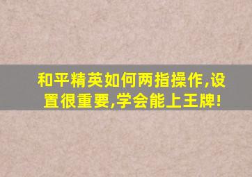 和平精英如何两指操作,设置很重要,学会能上王牌!