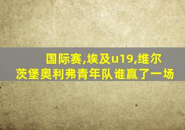 国际赛,埃及u19,维尔茨堡奥利弗青年队谁赢了一场