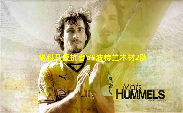 塔科马反抗者VS波特兰木材2队