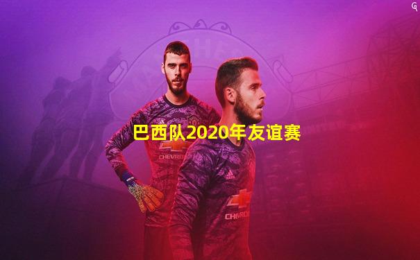 巴西队2020年友谊赛
