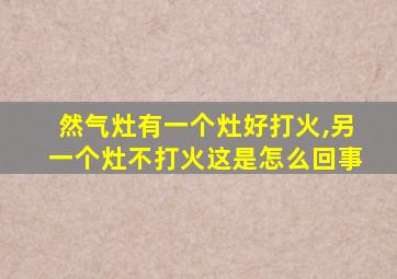 然气灶有一个灶好打火,另一个灶不打火这是怎么回事