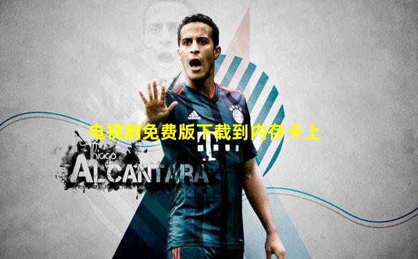 电视剧免费版下载到内存卡上