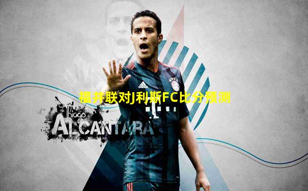 福井联对J利斯FC比分预测