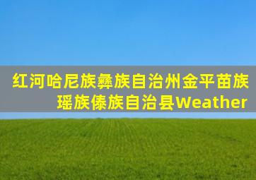 红河哈尼族彝族自治州金平苗族瑶族傣族自治县Weather