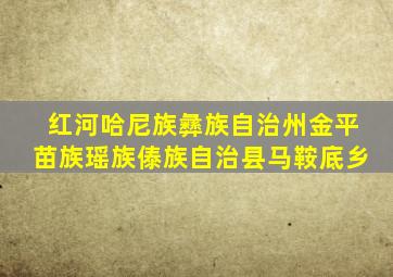 红河哈尼族彝族自治州金平苗族瑶族傣族自治县马鞍底乡