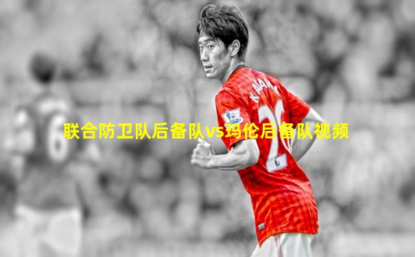 联合防卫队后备队vs玛伦后备队视频