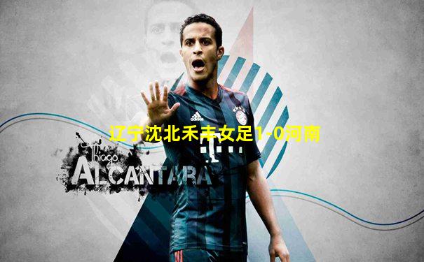 辽宁沈北禾丰女足1-0河南