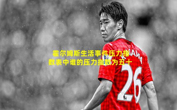 霍尔姆斯生活事件压力指数表中谁的压力指数为五十