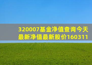 320007基金净值查询今天最新净值最新股价160311