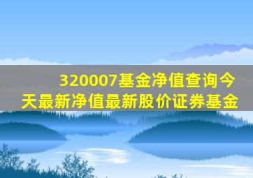320007基金净值查询今天最新净值最新股价证券基金
