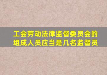 工会劳动法律监督委员会的组成人员应当是几名监督员