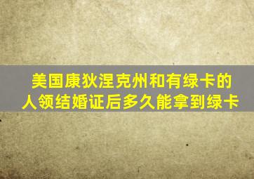 美国康狄涅克州和有绿卡的人领结婚证后多久能拿到绿卡