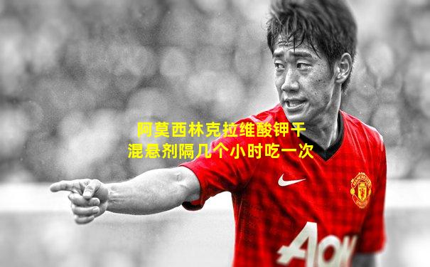 阿莫西林克拉维酸钾干混悬剂隔几个小时吃一次